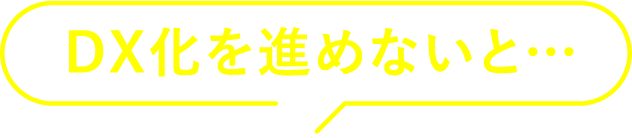 DX化を進めないと…