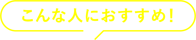 こんな人におすすめ！